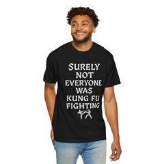 Funny Unisex T-Shirt - "Surely Not Everyone Was Kung Fu Fighting"