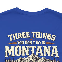 Montana Rules Tee - “3 Things You Don’t Do in Montana: Don’t Pet the Buffalo, Outdrink Canadians, Mess with Cowboy Music”