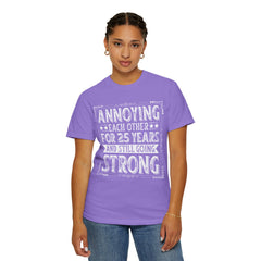 Annoying Each Other 25 Years Strong Unisex Garment-Dyed T-Shirt - Perfect Gift for Couples and Anniversaries