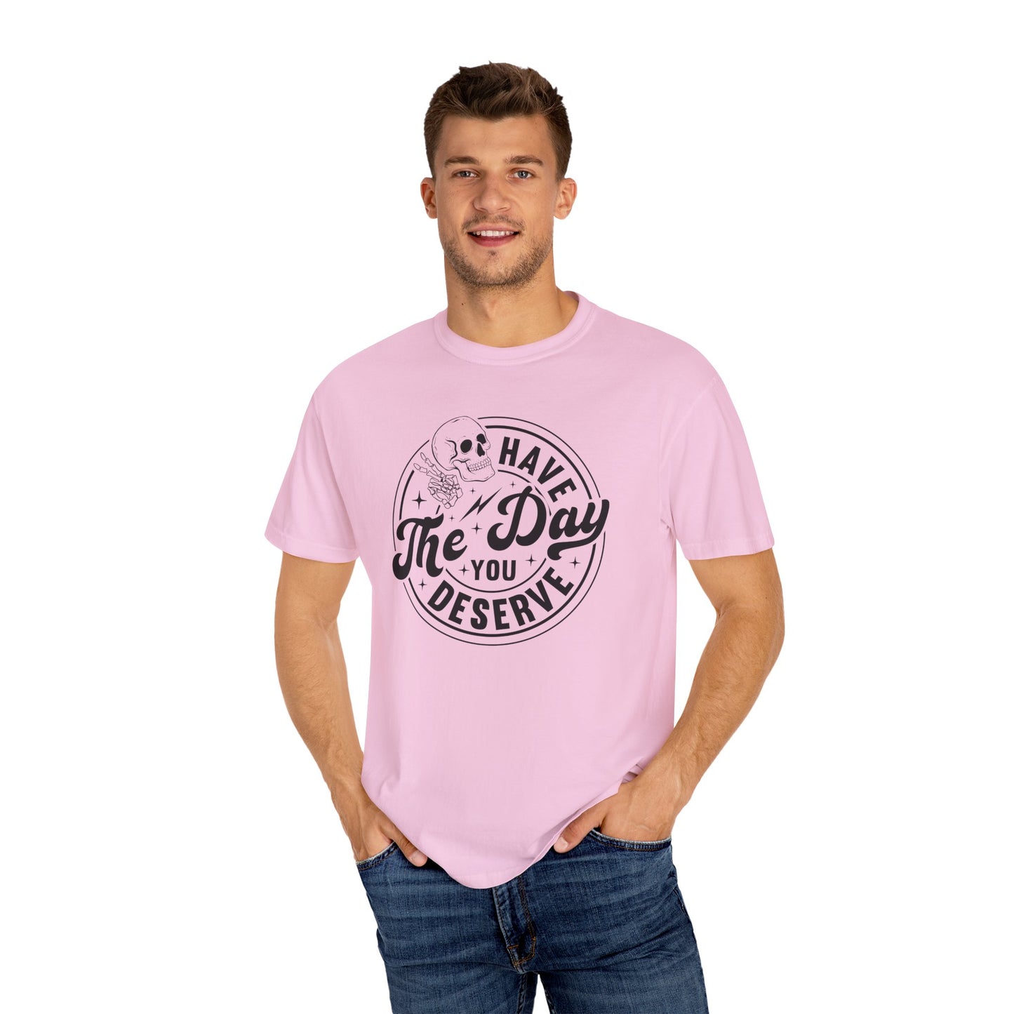 Have The Day You Deserve Shirt - Stylish Unisex T Shirt