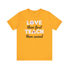 Teacher Tee Shirt - Unisex Jersey Short Sleeve Tee LOVE them first TEACH them second Quote