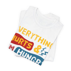 EVERYTHING HURTS And I'm Hungry - Unisex T-Shirt