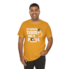 My Drinking Team Has A Pool Problem - Graphic Unisex Jersey Short Sleeve Tee