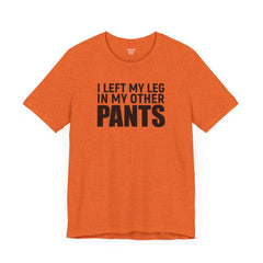 I Left My Leg In My Other Pants - Unisex Jersey Short Sleeve Tee | Amputee Awareness,Limb Awareness,Leg Amputee,Gift For Him,Gift For Her