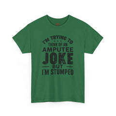 Im Trying to Come up with An AMPUTEE JOKE - Unisex T-Shirt