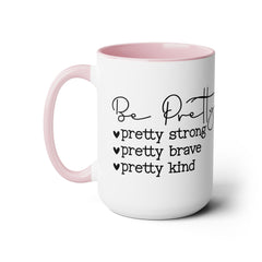 Be Pretty - pretty strong - pretty brave - pretty kind - 15 oz Two Tone Mug