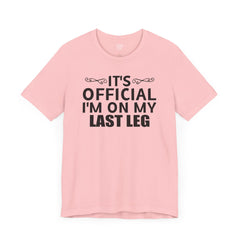 Its OFFICIAL I'm on my LAST LEG - Unisex Short Sleeve Tee | Amputee Awareness,Limb Awareness,Leg Amputee,Gift For Him, Gift For Her,LostLeg