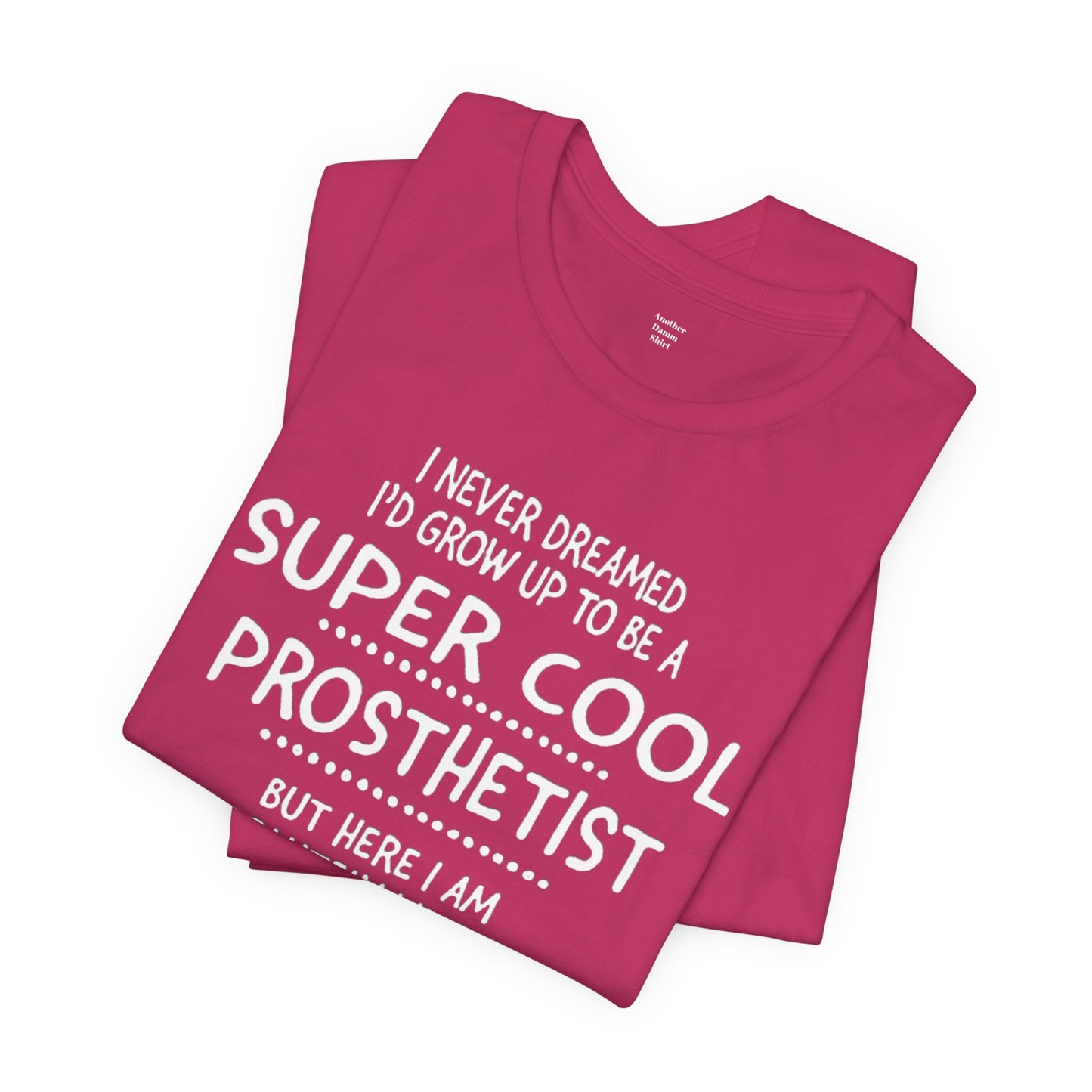 Super Cool Prosthetist Quote - Graphic Unisex T Shirt