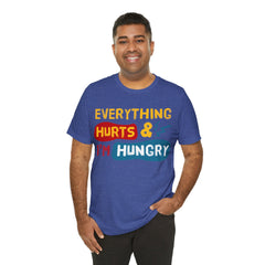 EVERYTHING HURTS And I'm Hungry - Unisex T-Shirt
