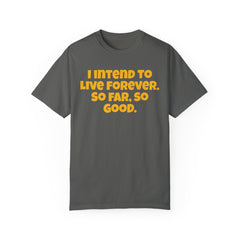I Intend To Live Forever, Comfort Colors Unisex Garment-Dyed T-shirt