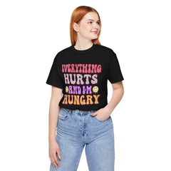 EVERYTHING HURTS And I'm Hungry - Unisex T-Shirt
