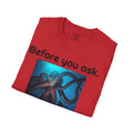 Before You Ask. Yes, it was a giant squid! - Unisex T Shirt