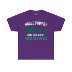 Horse Power? Uhm, How About Nuclear Power - Unisex Heavy Cotton Tee