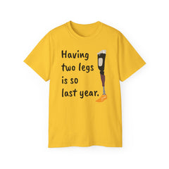 Having Two Legs Is So Last Year / Amputee / Amputation/ One Leg / Above The Knee / Unisex Ultra Cotton Tee