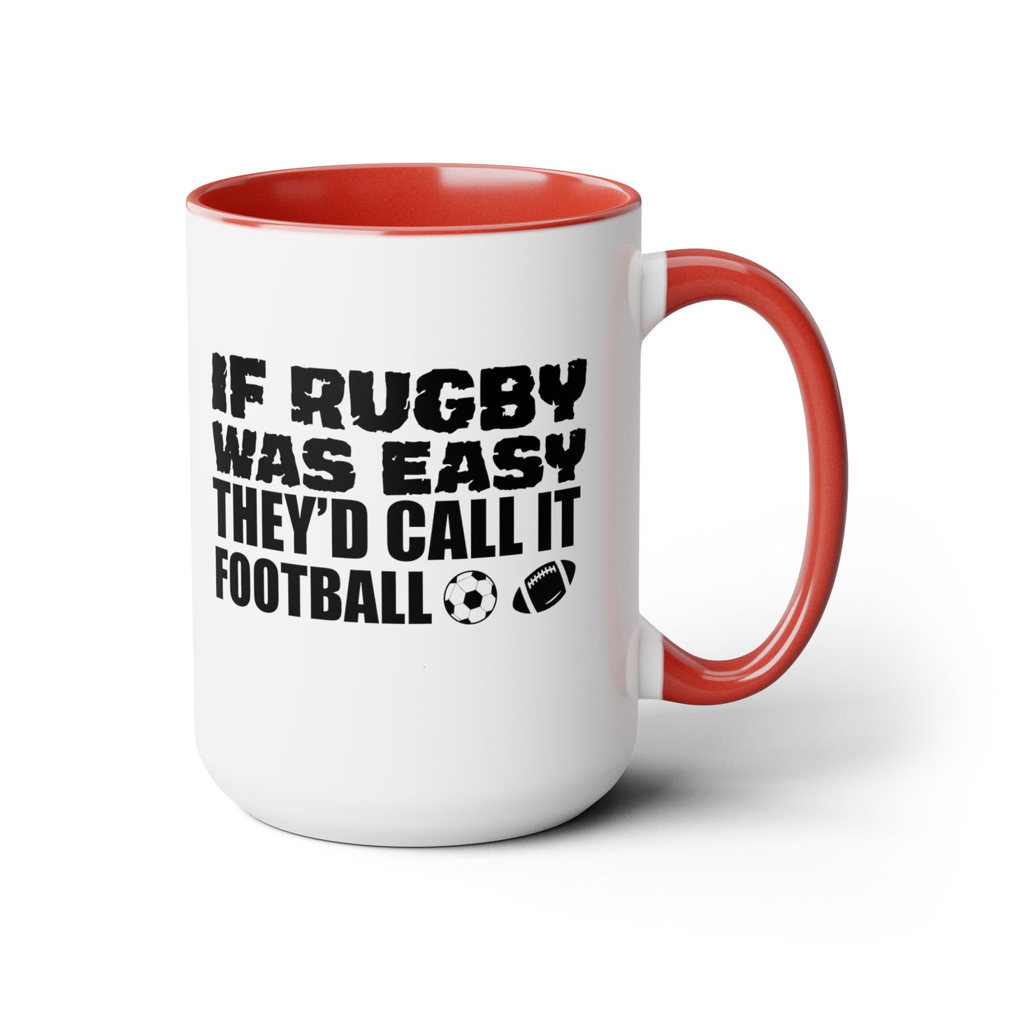 If Rugby Was Easy They'd Call It Football, 15 oz Mug