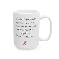 The battle you fought against cancer was fierce, but the warrior within you proved mightier. You are a true hero, Cancer Survivor Mug