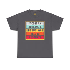It Cost An Arm And A Leg But I Was Able to Negotiate -  T Shirt