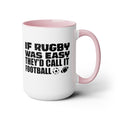 If Rugby Was Easy They'd Call It Football, 15 oz Mug