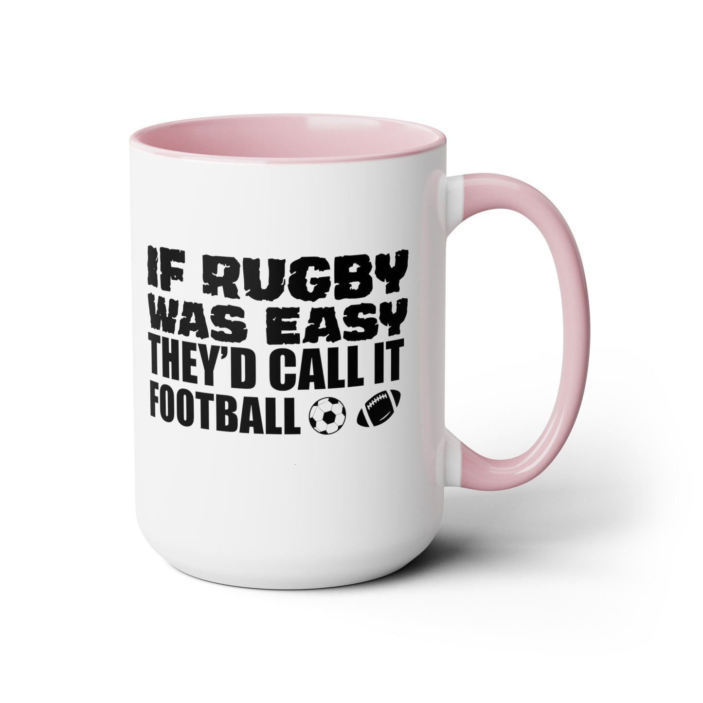 If Rugby Was Easy They'd Call It Football, 15 oz Mug