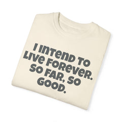 I Intend To Live Forever, Comfort Colors Unisex Garment-Dyed T-shirt