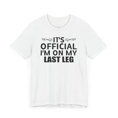 Its OFFICIAL I'm on my LAST LEG - Unisex Short Sleeve Tee | Amputee Awareness,Limb Awareness,Leg Amputee,Gift For Him, Gift For Her,LostLeg