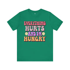 EVERYTHING HURTS And I'm Hungry - Unisex T-Shirt