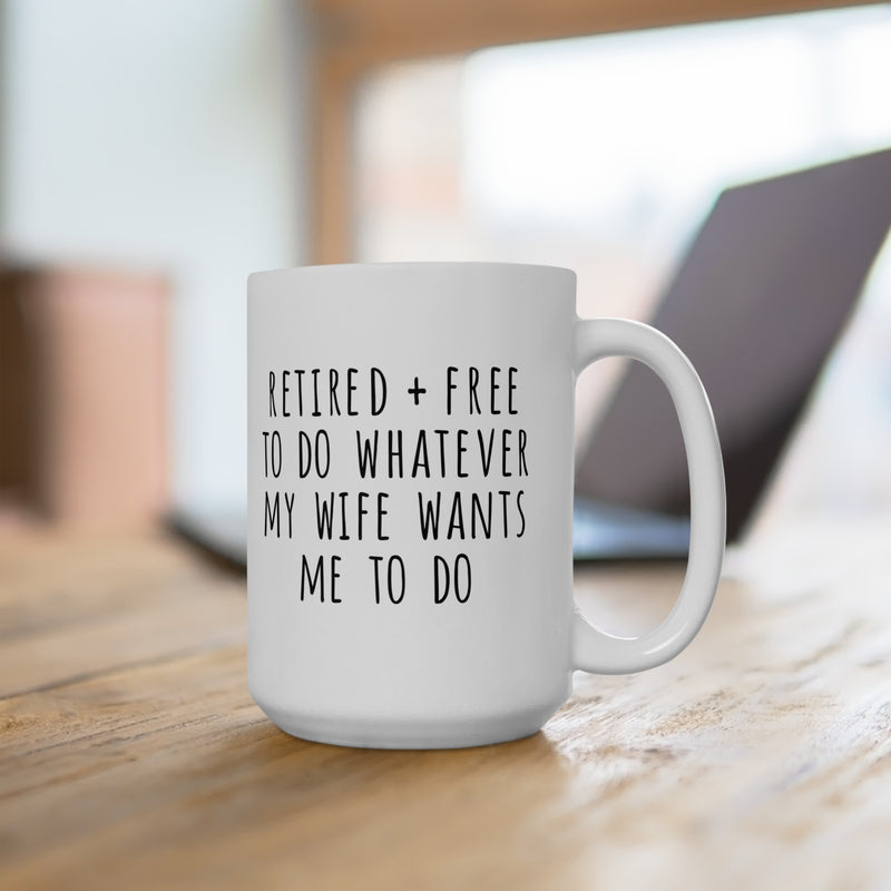 Retired + Free To Do Whatever My Wife Tells Me To Do Ceramic Mug, (11oz, 15oz)