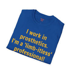I work in prosthetics. I'm a 'limb-itless' professional! - T-Shirt