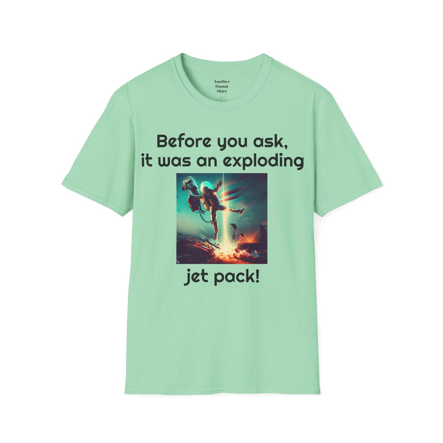 Before you ask. It was an exploding jet pack! - Unisex Soft-style T Shirt | Amputee Humor, Amputation Conversation Starter, Amputee Gift