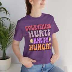 EVERYTHING HURTS And I'm Hungry - Unisex T-Shirt