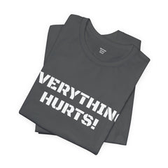 EVERYTHING HURTS  - Unisex T-Shirt