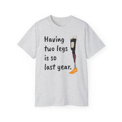 Having Two Legs Is So Last Year / Amputee / Amputation/ One Leg / Above The Knee / Unisex Ultra Cotton Tee