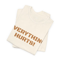 EVERYTHING HURTS  - Unisex T-Shirt