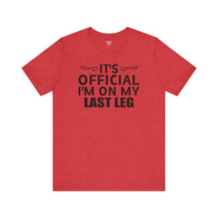 Its OFFICIAL I'm on my LAST LEG - Unisex Short Sleeve Tee | Amputee Awareness,Limb Awareness,Leg Amputee,Gift For Him, Gift For Her,LostLeg
