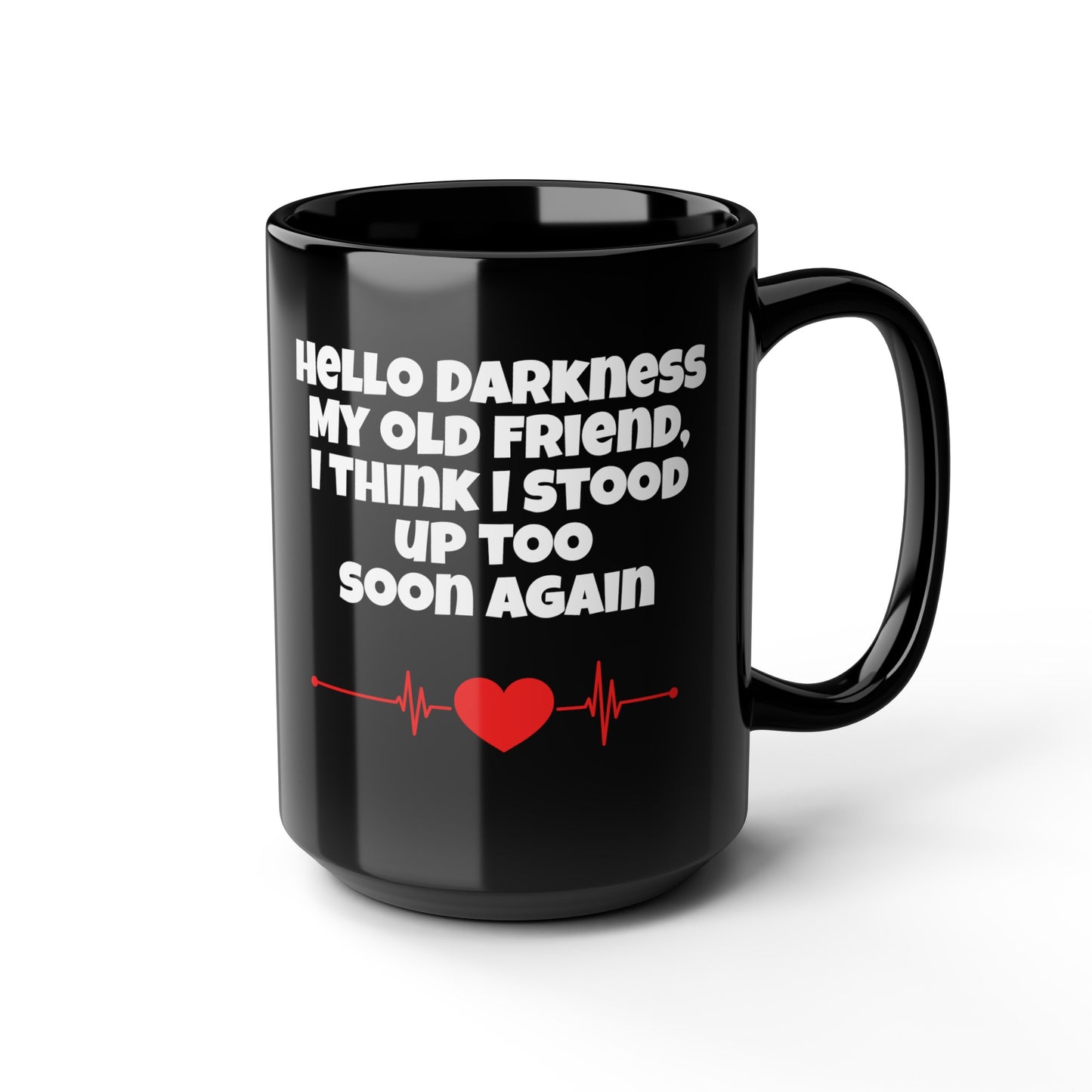 Hello Darkness My Old Friend, I Think I Stood Up Too Soon Again Graphic Black Mug (11oz, 15oz)