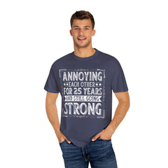 Annoying Each Other 25 Years Strong Unisex Garment-Dyed T-Shirt - Perfect Gift for Couples and Anniversaries