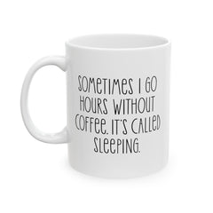 Sometimes I Go Hours Without Coffee Its Called Sleeping, Ceramic Mug, (11oz, 15oz)