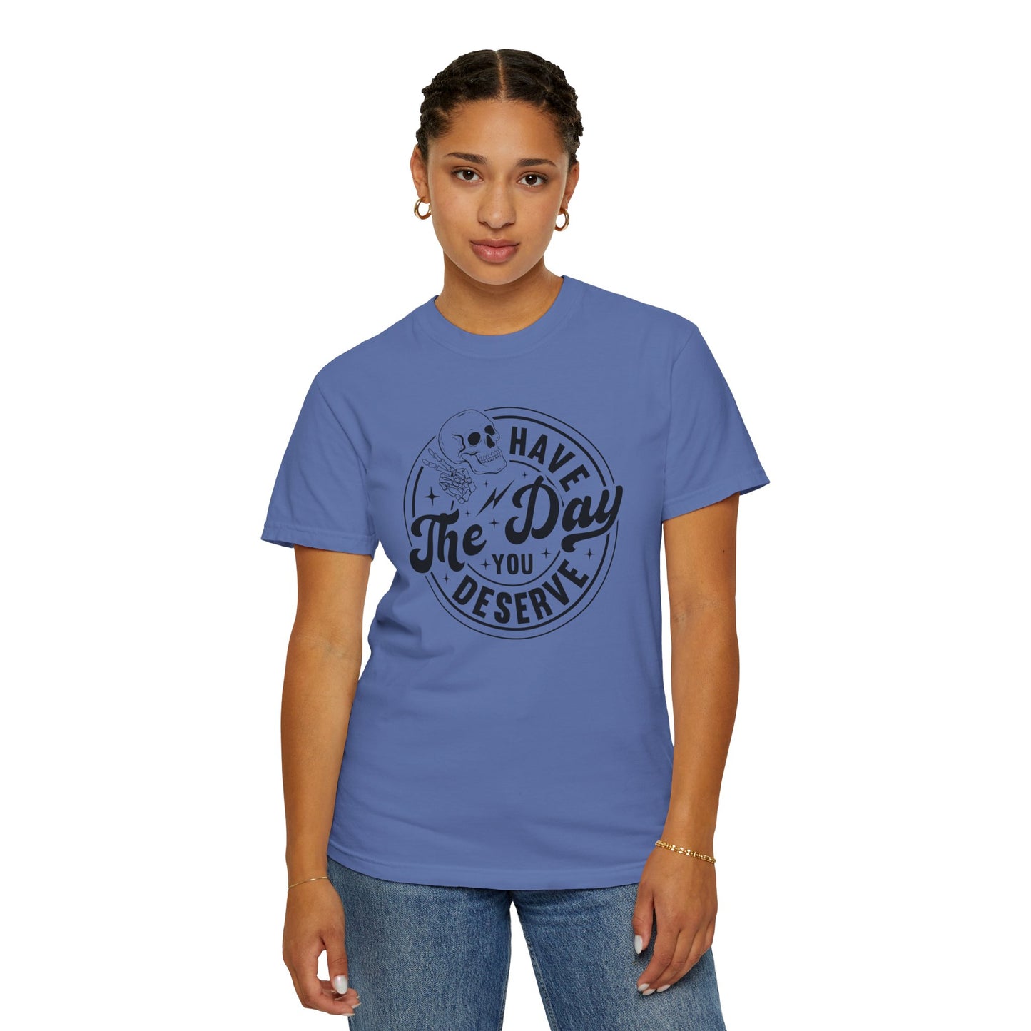 Have The Day You Deserve Shirt - Stylish Unisex T Shirt