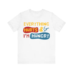 EVERYTHING HURTS And I'm Hungry - Unisex T-Shirt