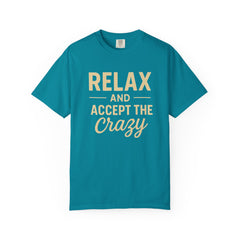 Relax and Accept the Crazy Unisex Garment-Dyed T-Shirt, Funny Tee, Casual Wear, Gift Idea, Relaxation Shirt, Summer Fashion