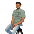 You Say Dad Bod I Say Father figure, Garment Dyed T-Shirt