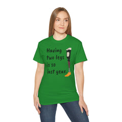 Having Two Legs Is So Last Year / Amputee / Amputation/ One Leg / Above The Knee / Unisex Ultra Cotton Tee
