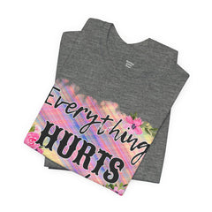 EVERYTHING HURTS And I'm Hungry - Unisex T-Shirt