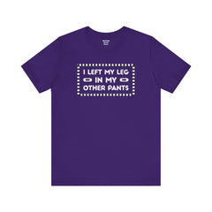 I Left My Leg in My Other Pants - Unisex Jersey Short Sleeve Tee | Amputee Awareness,Limb Awareness,Leg Amputee,Gift For Him, Gift For Her
