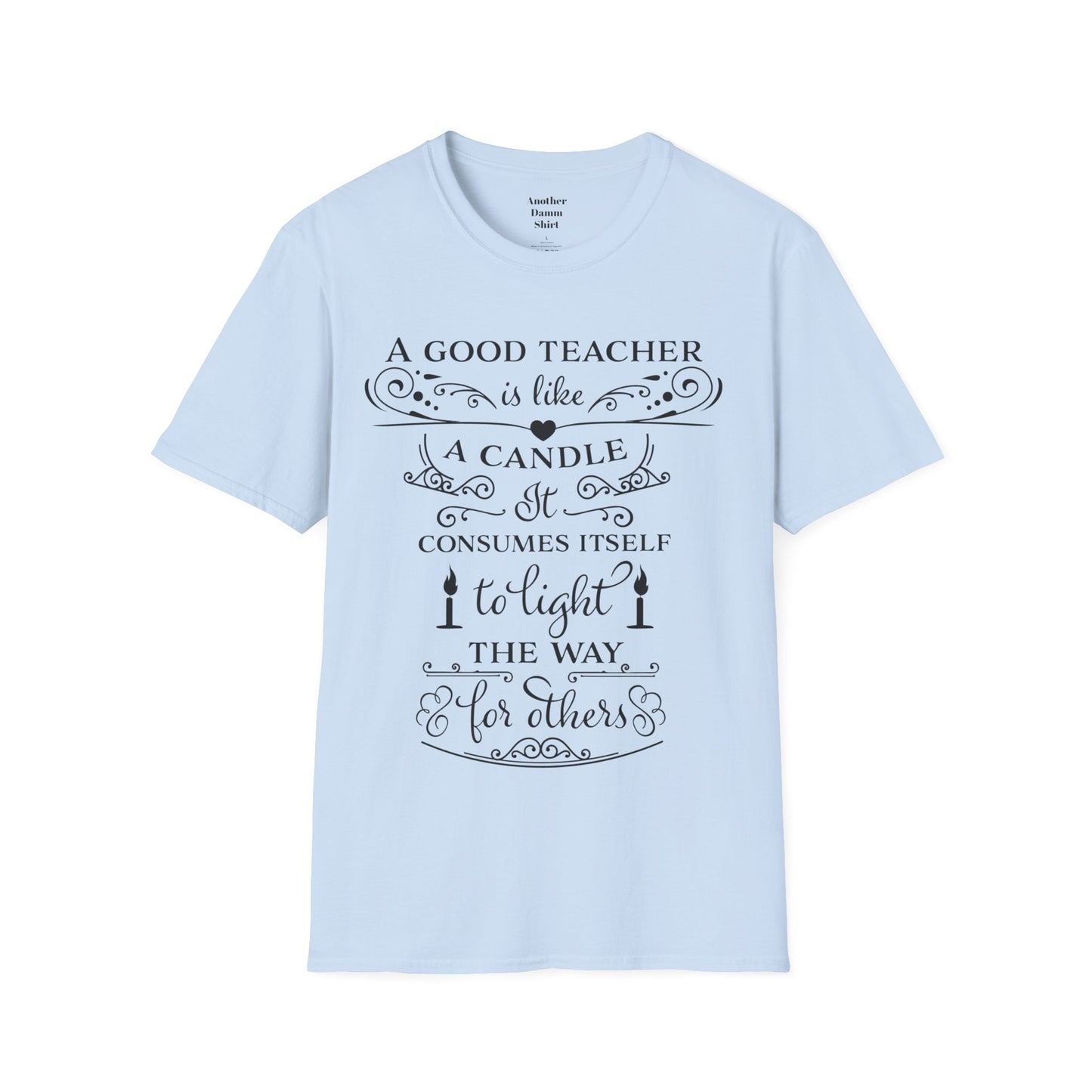 A Good Teacher Is Like a Candle It Consumes Itself To Light The Way For Others  A great gift for yourself or the Educator in your life.