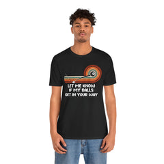 Let Me Know If My Balls Get In Your Way Funny Billard Quote - Graphic Unisex Jersey Short Sleeve Tee