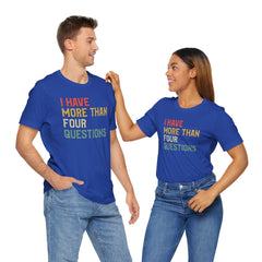 Passover Tee - Unisex Jersey Short Sleeve Tee - I Have More Than Four Questions - Jewish Holiday Shirt