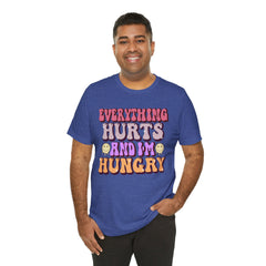 EVERYTHING HURTS And I'm Hungry - Unisex T-Shirt