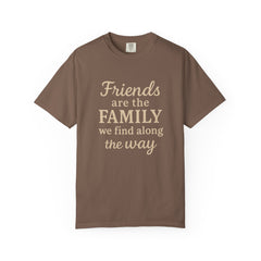 Family Friends Quote T-Shirt, Unisex Garment-Dyed Tee for Family Gatherings, Birthdays, Friendships, Casual Everyday Wear