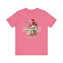 You Can Be WHATEVER You Want To Be Floral Unisex Tee